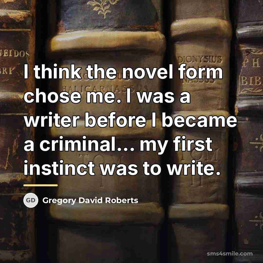 “I think the novel form chose me. I was a…” quote by Gregory David Roberts