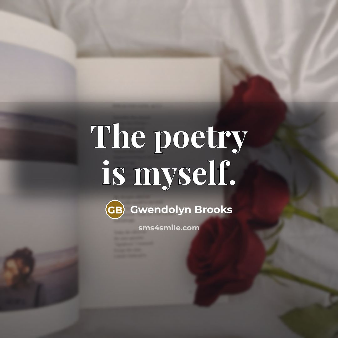 “The poetry is myself.…” quote by Gwendolyn Brooks