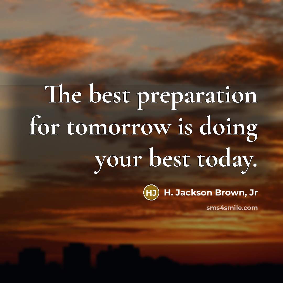 “The best preparation for tomorrow is doing your best today.…” quote by H. Jackson Brown, Jr