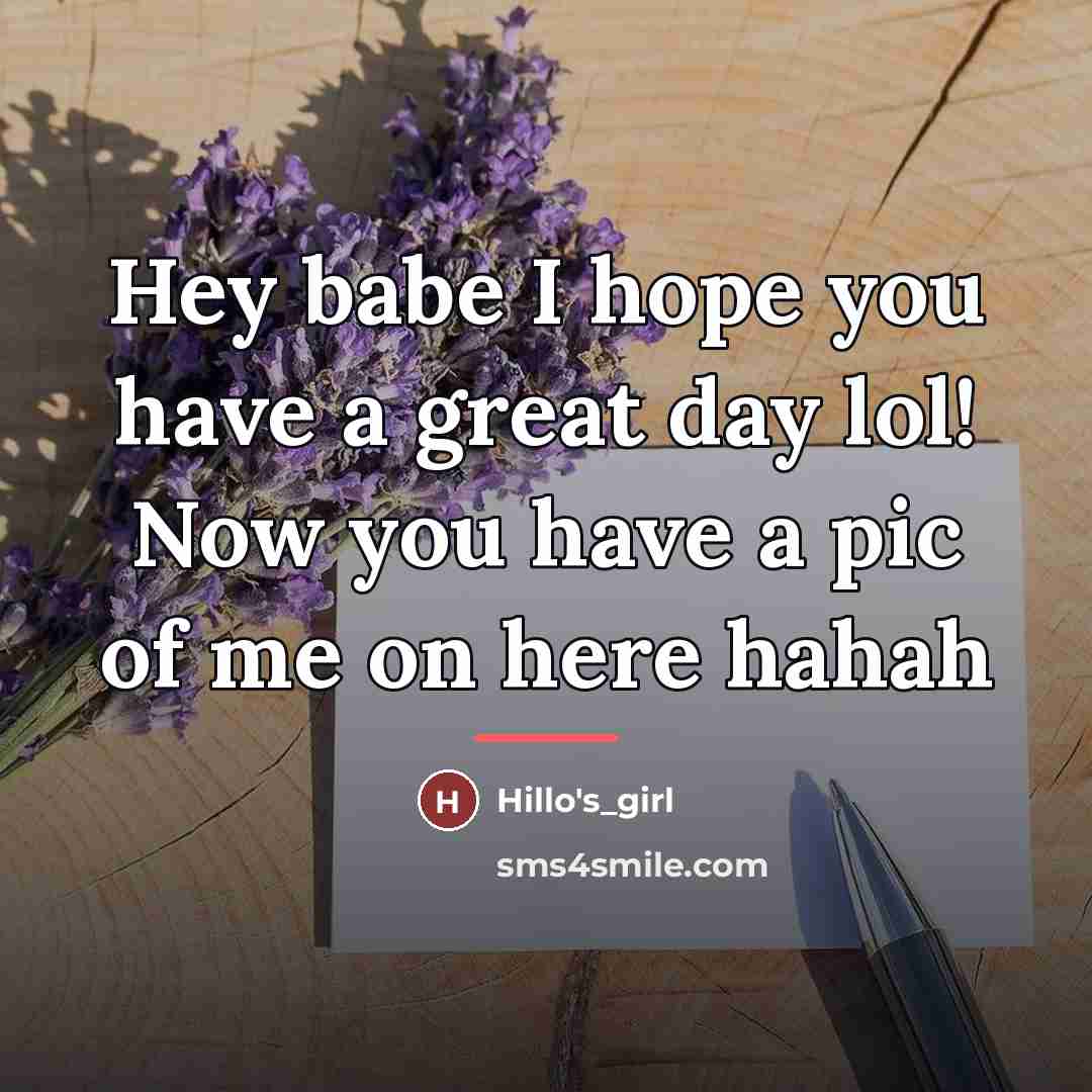 “Hey babe I hope you have a great day lol!…” quote by Hillo's_Girl