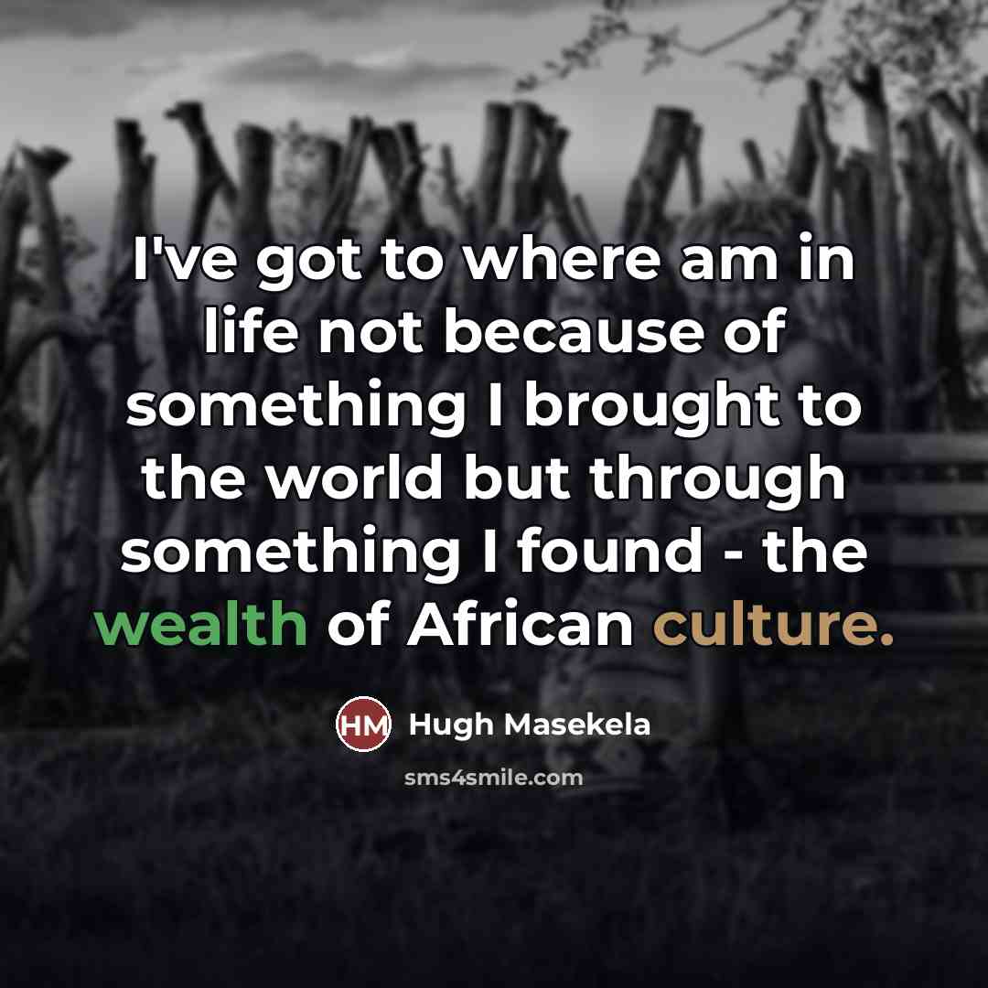 “I've got to where am in life not because of…” quote by Hugh Masekela