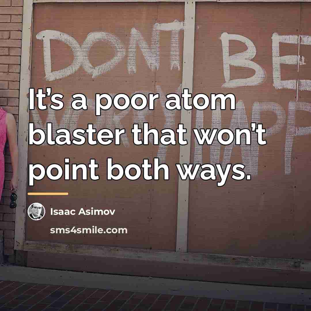 “It’s a poor atom blaster that won’t point both ways.…” quote by Isaac Asimov