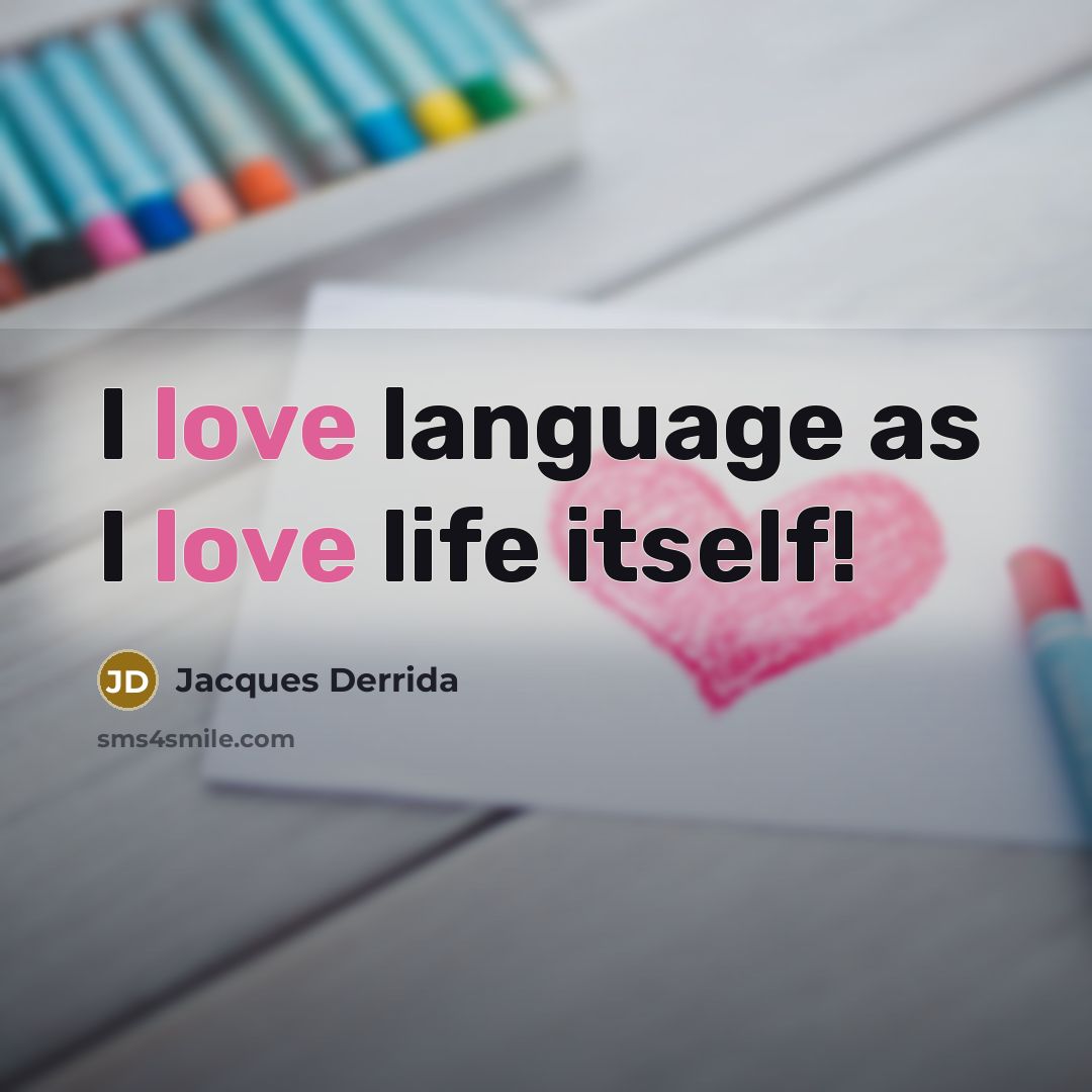 “I love language as I love life itself!…” quote by Jacques Derrida