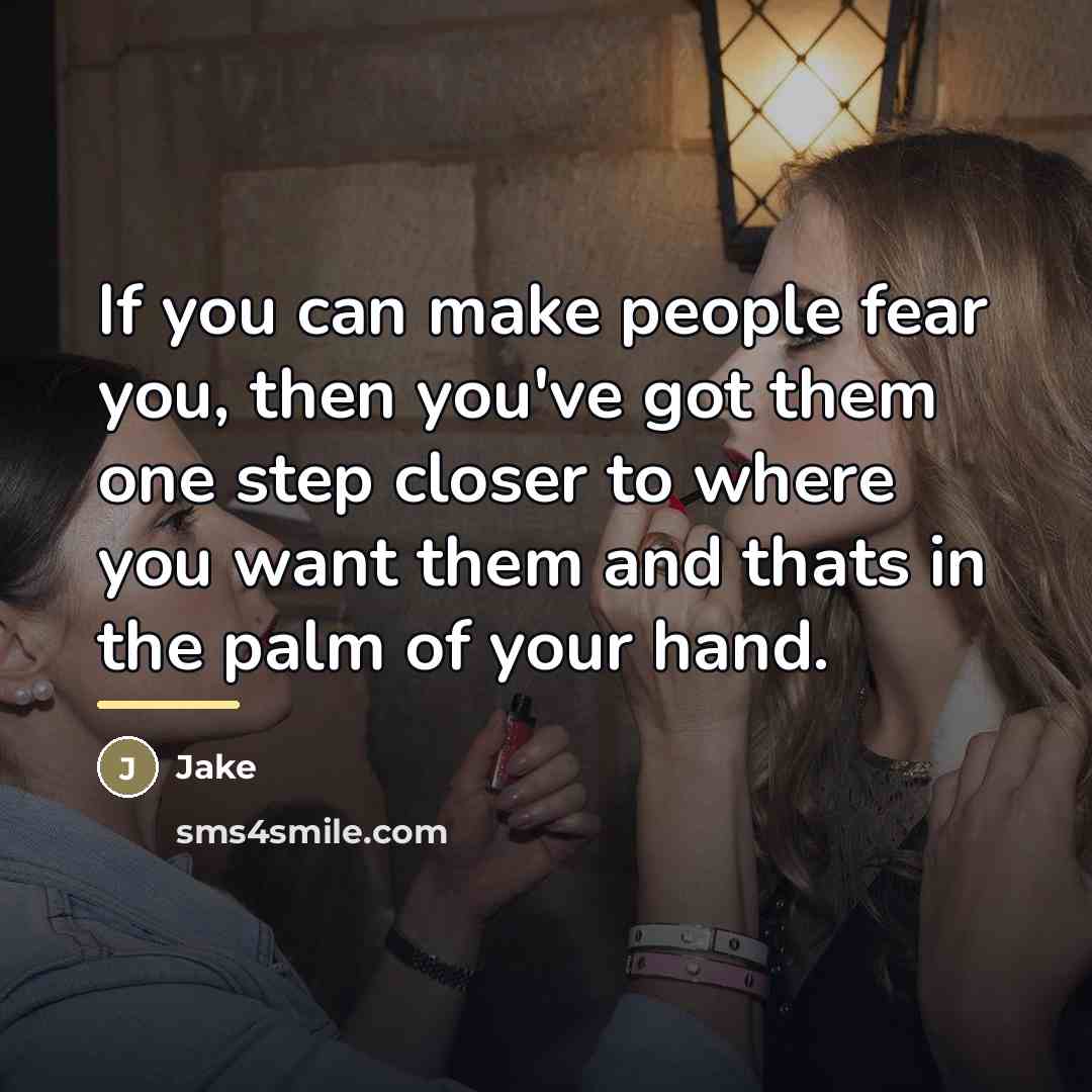 “If you can make people fear you, then you've got…” quote by Jake