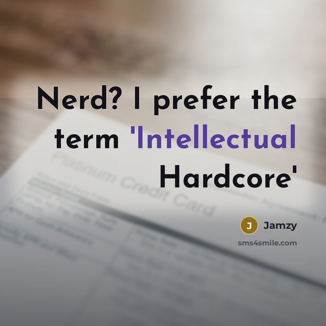 “Nerd? I prefer the term 'Intellectual Hardcore'” quote by Jamzy