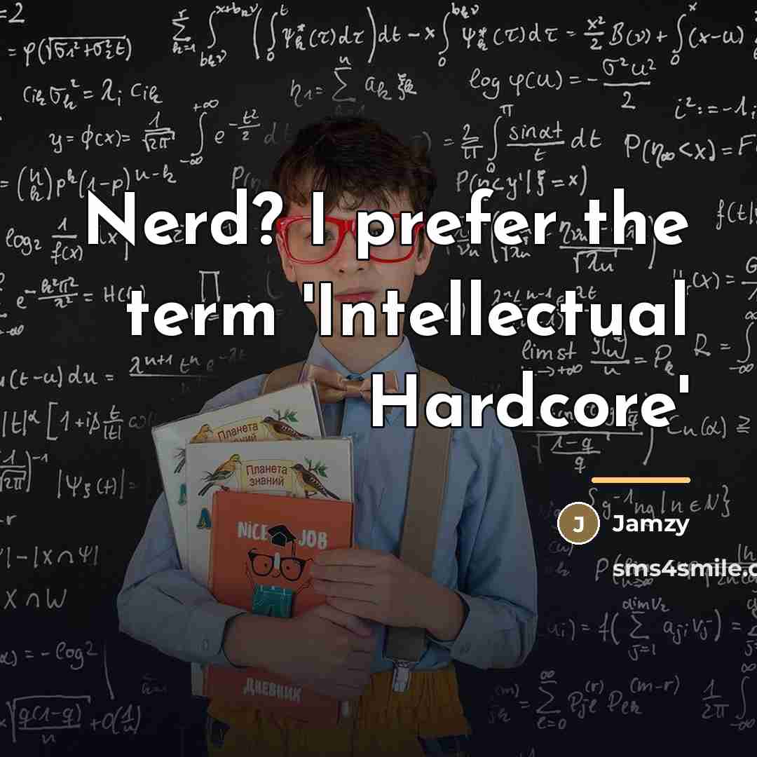 “Nerd? I prefer the term 'Intellectual Hardcore'…” quote by Jamzy