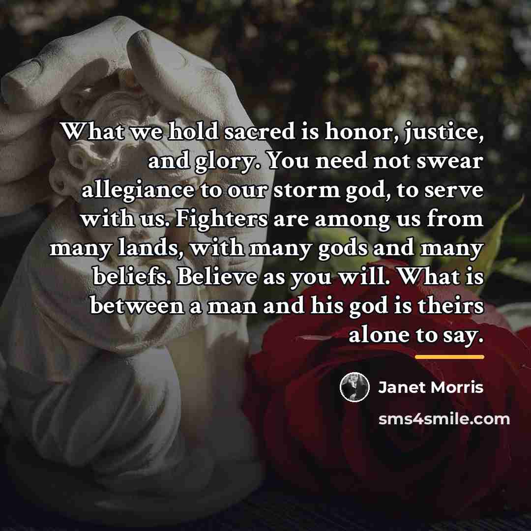 “What we hold sacred is honor, justice, and glory. You…” quote by Janet Morris