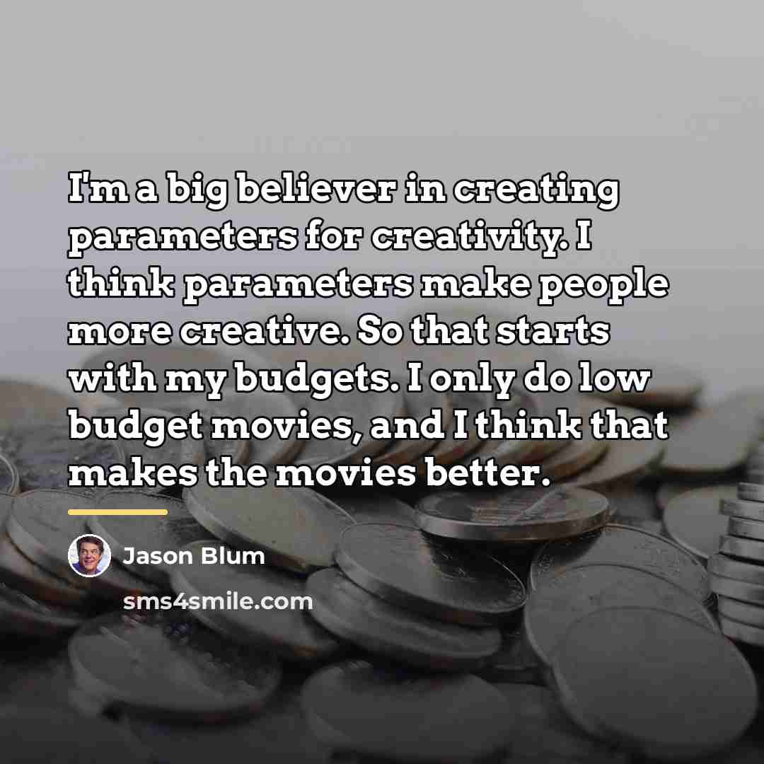“I'm a big believer in creating parameters for creativity. I…” quote by Jason Blum