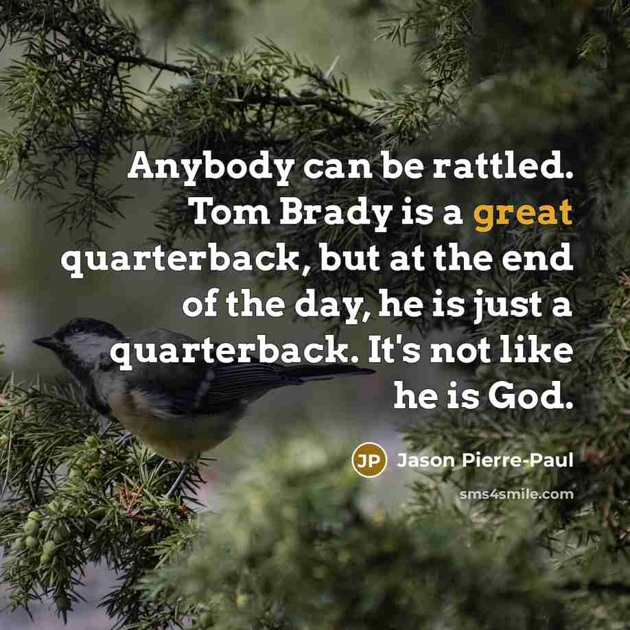 “Anybody can be rattled. Tom Brady is a great quarterback,…” quote by Jason Pierre-Paul
