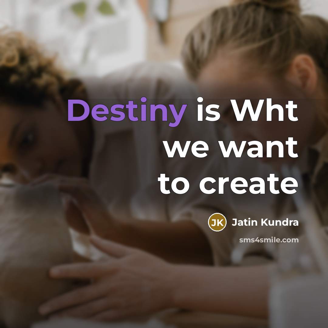 “Destiny is Wht we want to create…” quote by Jatin Kundra