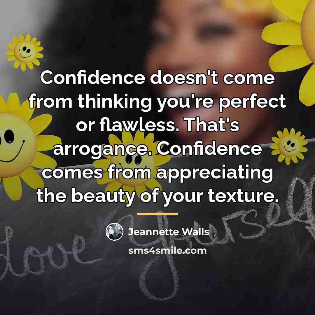 “Confidence doesn't come from thinking you're perfect or flawless. That's…” quote by Jeannette Walls