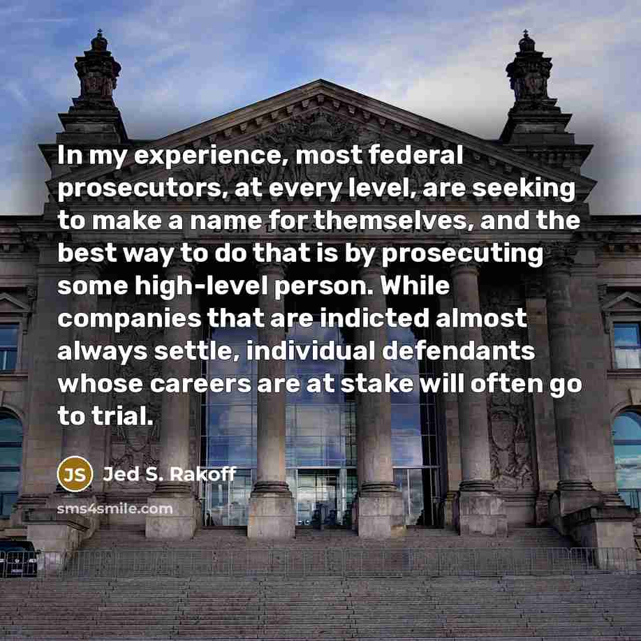 “In my experience, most federal prosecutors, at every level, are…” quote by Jed S. Rakoff