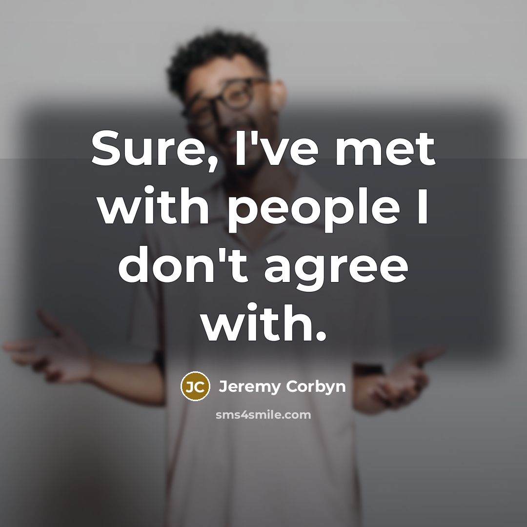 “Sure, I've met with people I don't agree with.…” quote by Jeremy Corbyn