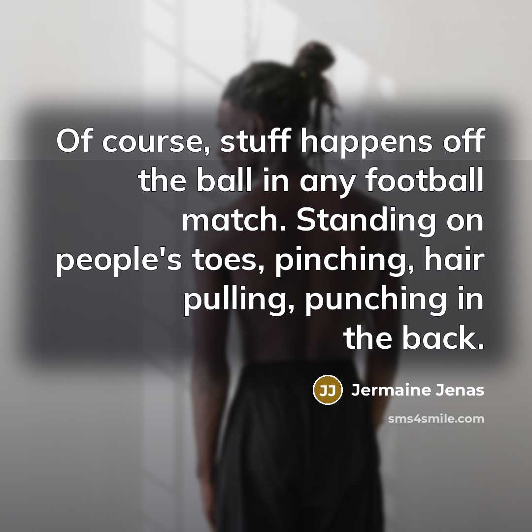 “Of course, stuff happens off the ball in any football…” quote by Jermaine Jenas