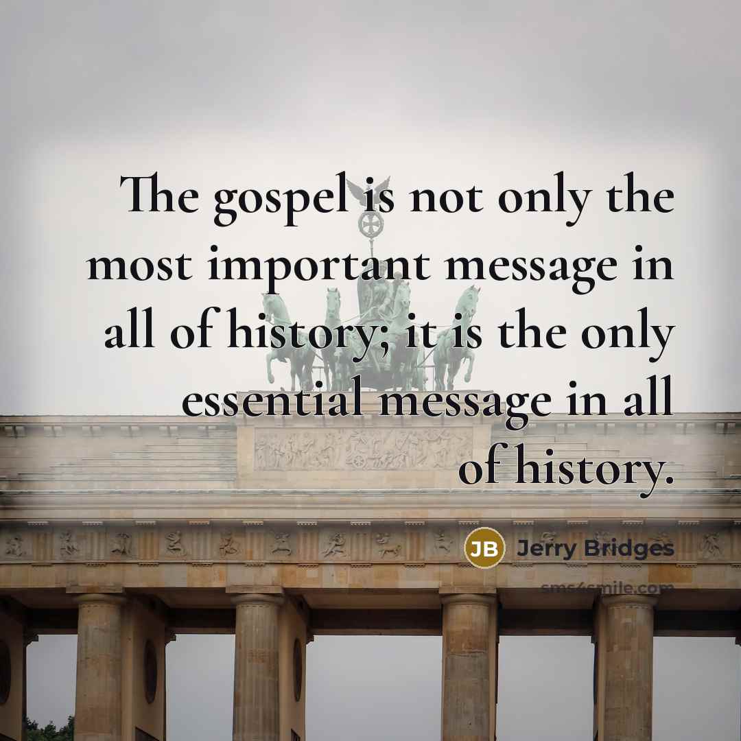“The gospel is not only the most important message in…” quote by Jerry Bridges