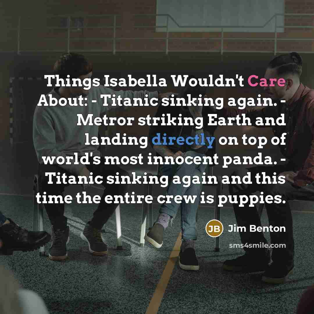“Things Isabella Wouldn't Care About: - Titanic sinking again. -…” quote by Jim Benton
