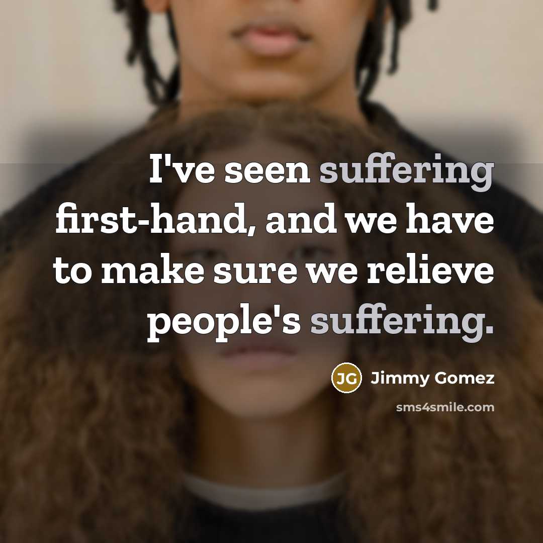 “I've seen suffering first-hand, and we have to make sure…” quote by Jimmy Gomez