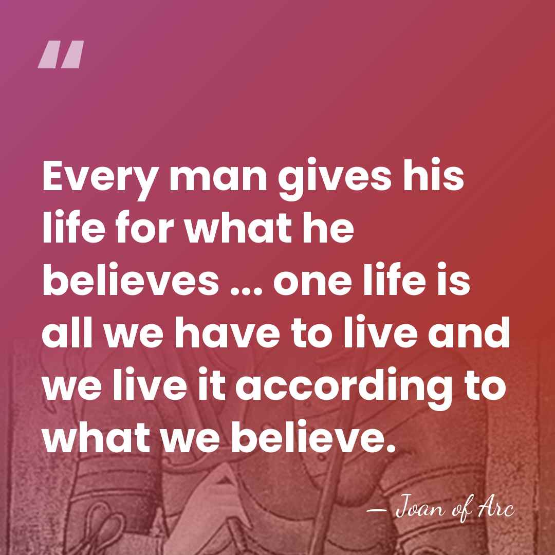 Every man gives his life for what he believes ... one life&hellip; - Joan of Arc