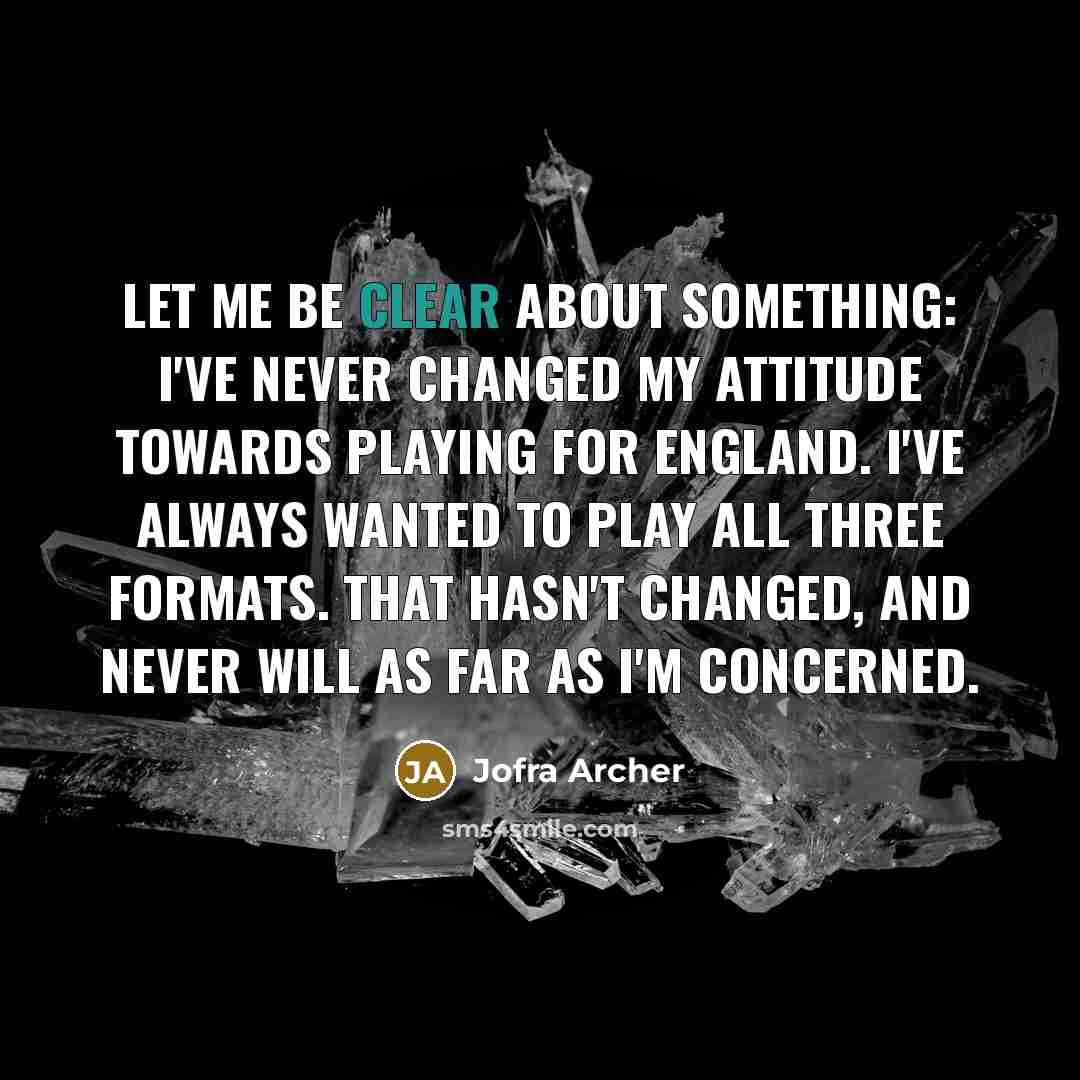 “Let me be clear about something: I've never changed my…” quote by Jofra Archer