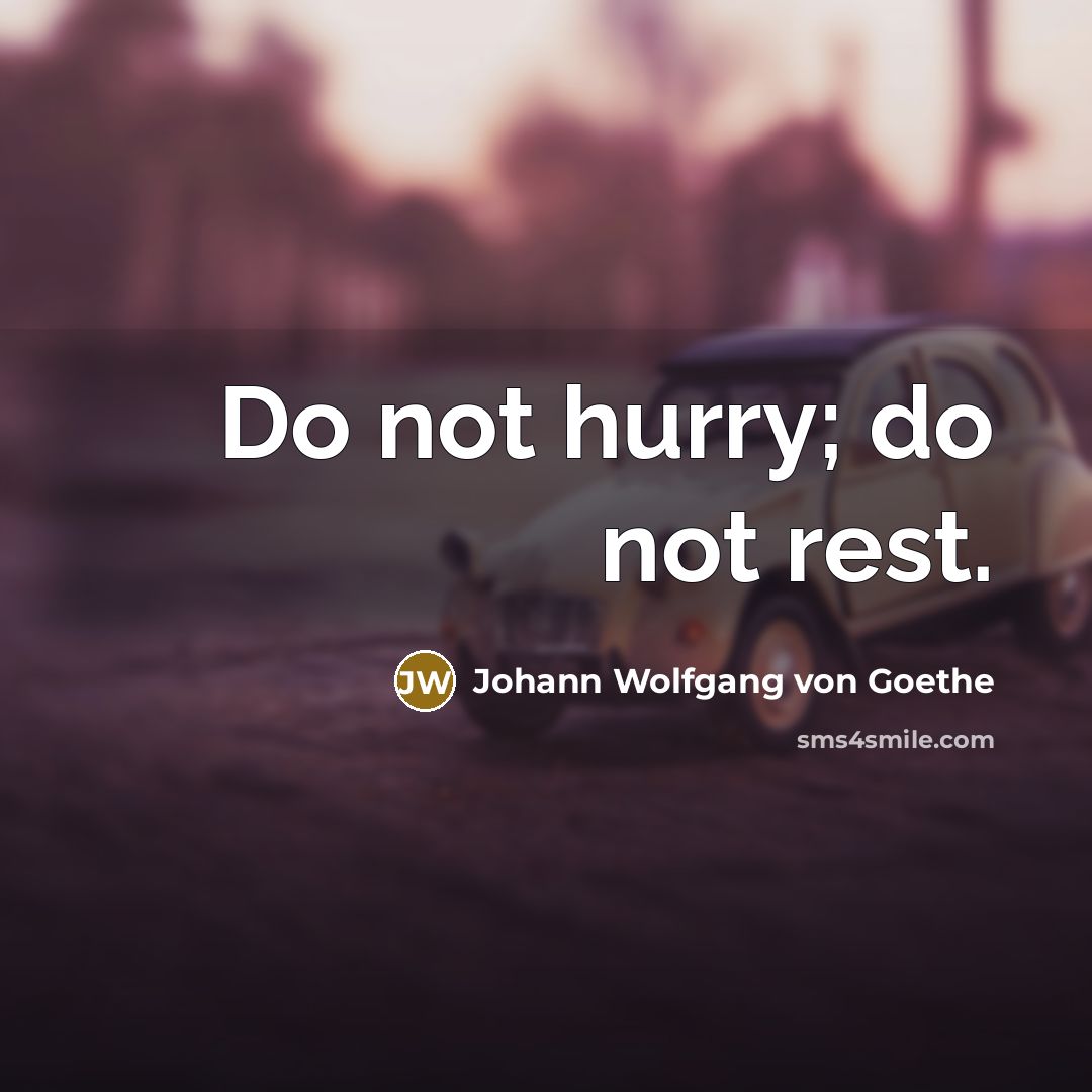 “Do not hurry; do not rest.…” quote by Johann Wolfgang von Goethe