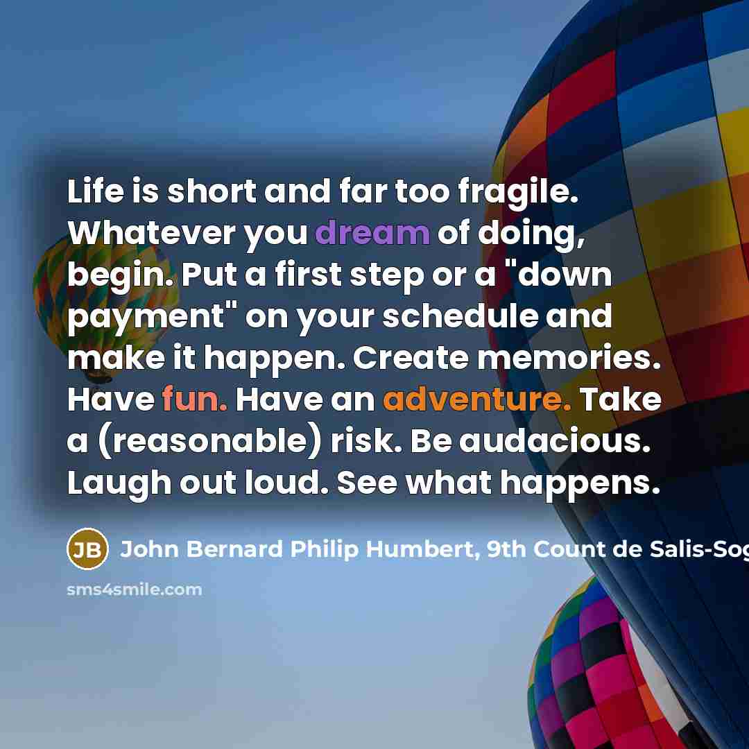 “Life is short and far too fragile. Whatever you dream…” quote by John Bernard Philip Humbert, 9th Count de Salis-Soglio