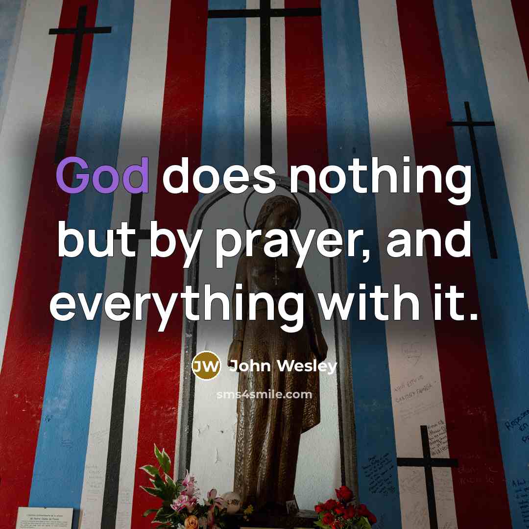 “God does nothing but by prayer, and everything with it.…” quote by John Wesley