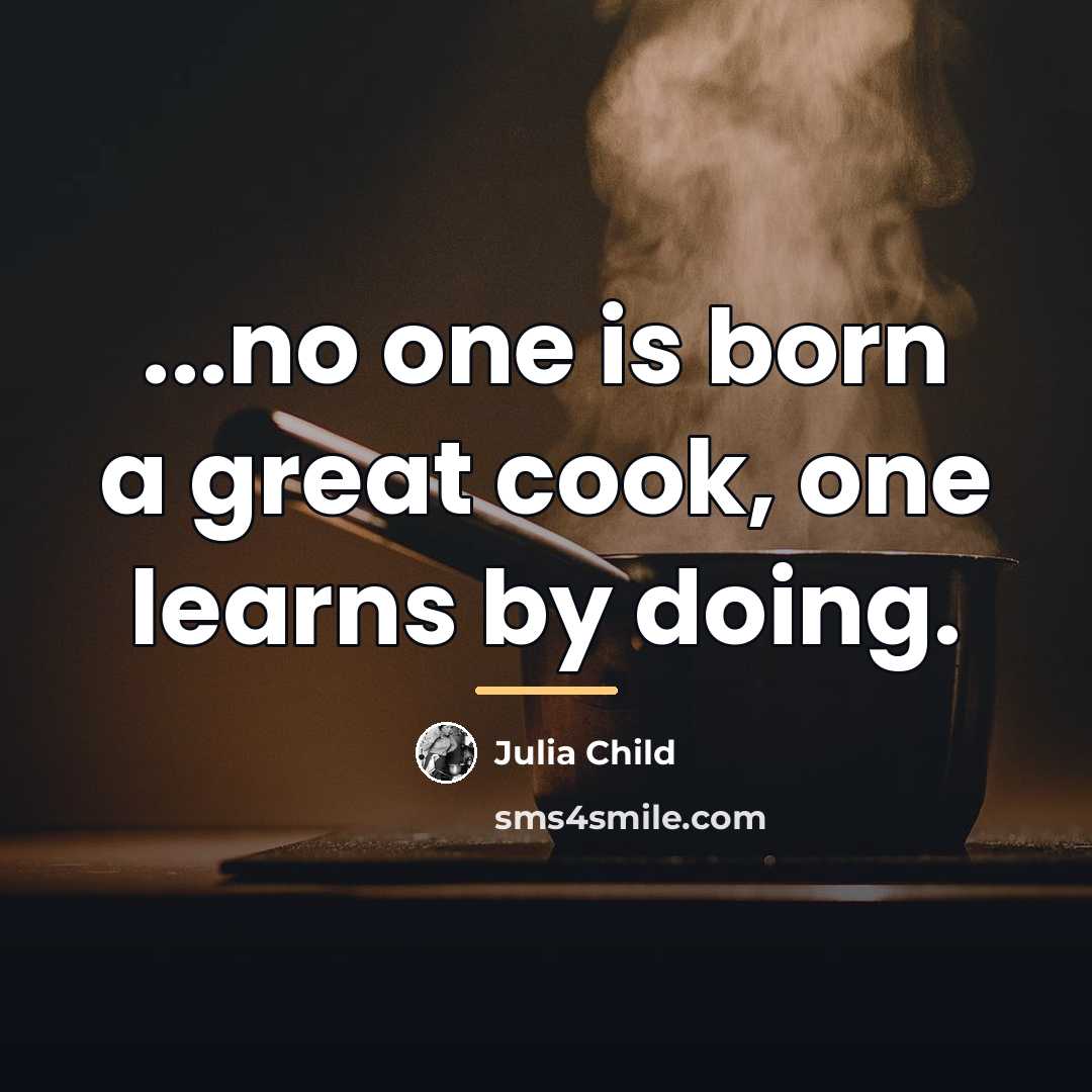 “...no one is born a great cook, one learns by…” quote by Julia Child