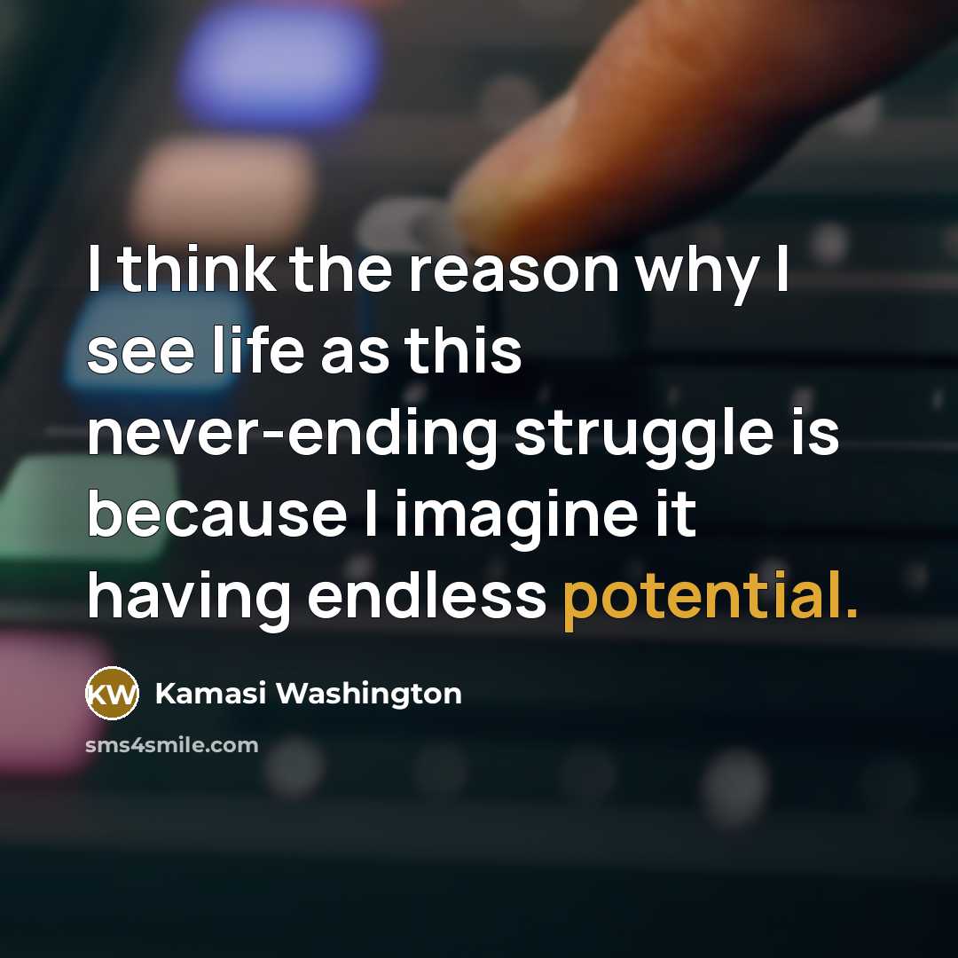 “I think the reason why I see life as this…” quote by Kamasi Washington