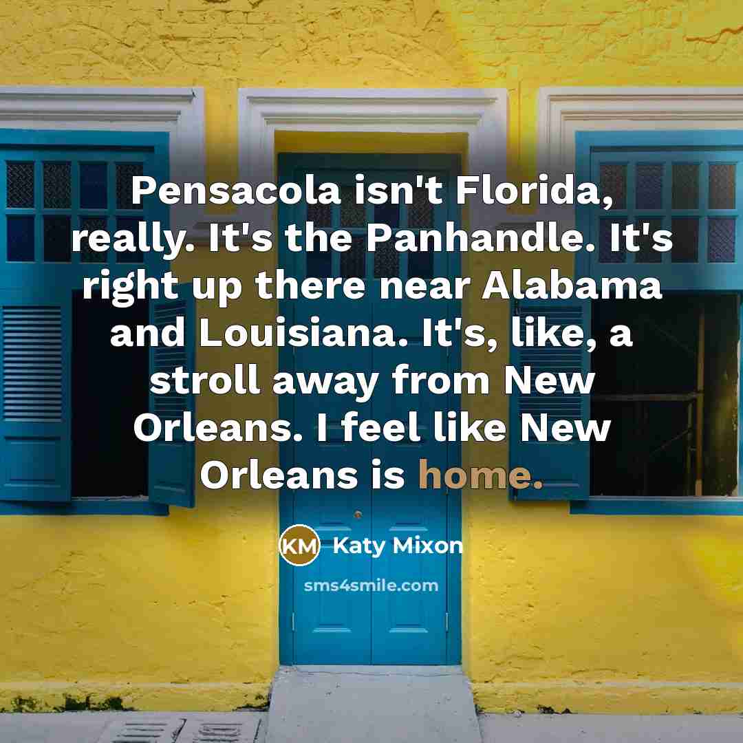 “Pensacola isn't Florida, really. It's the Panhandle. It's right up…” quote by Katy Mixon