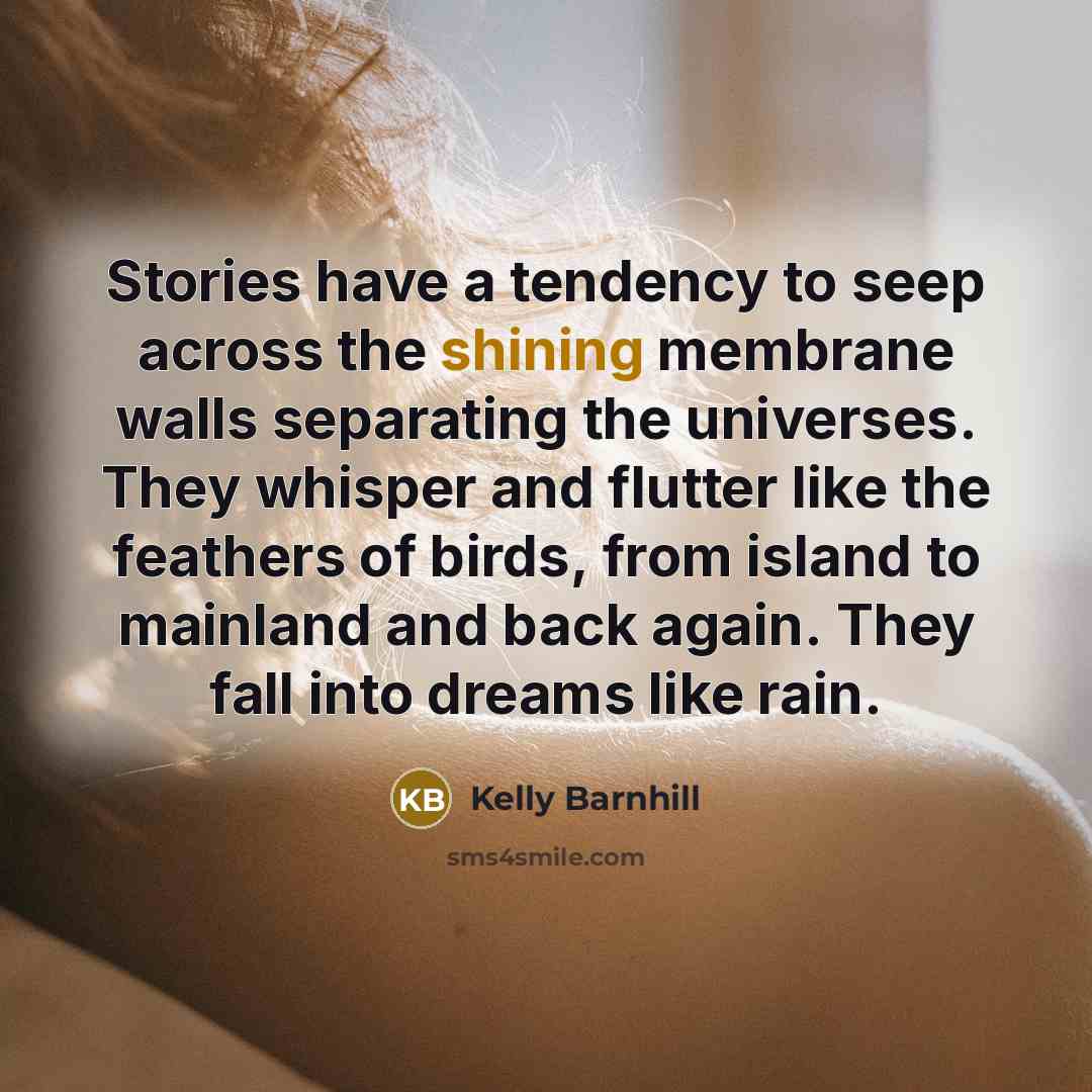 “Stories have a tendency to seep across the shining membrane…” quote by Kelly Barnhill