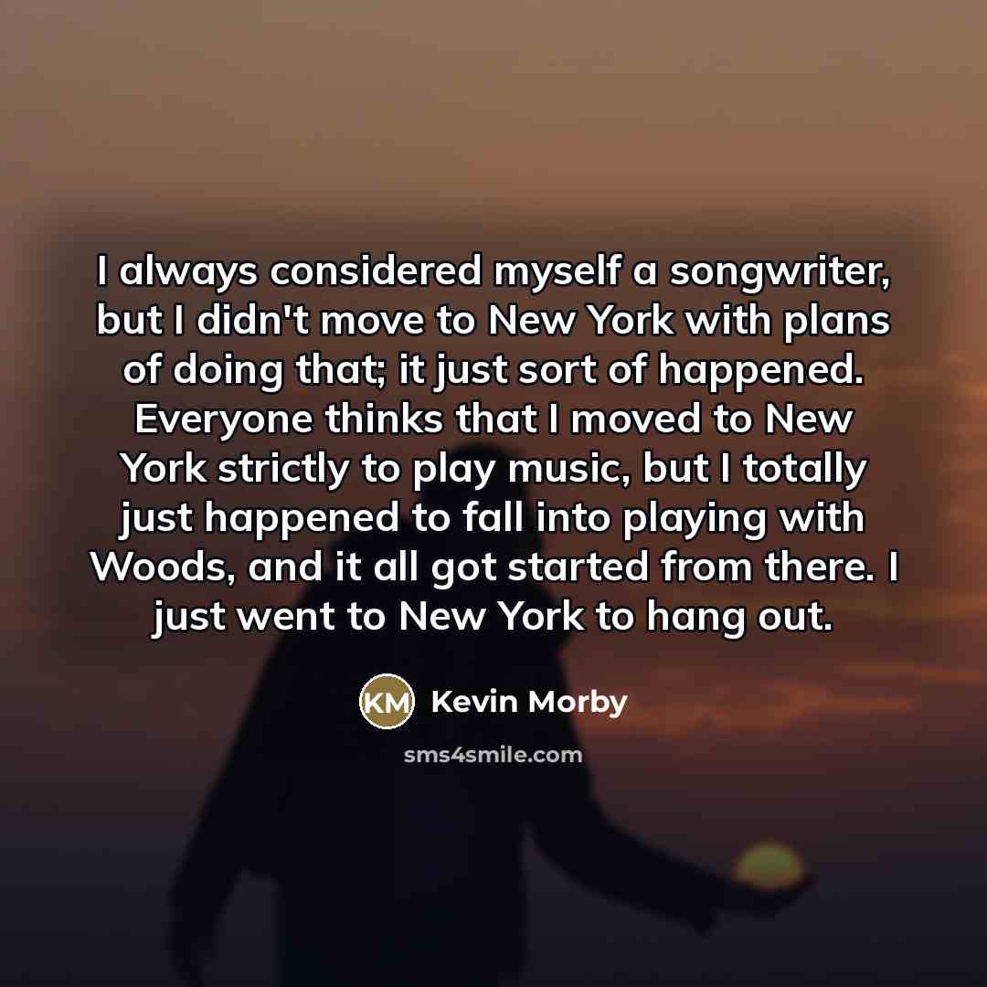 “I always considered myself a songwriter, but I didn't move…” quote by Kevin Morby