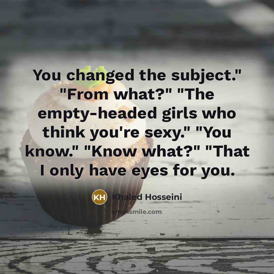 “You changed the subject." "From what?" "The empty-headed girls who…” quote by Khaled Hosseini