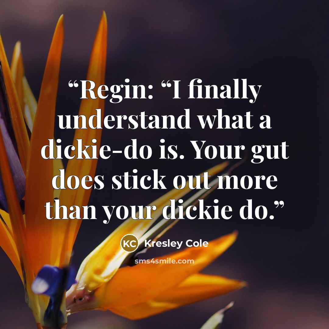 “Regin: “I finally understand what a dickie-do is. Your gut does stick out more than your dickie do.” quote by Kresley Cole