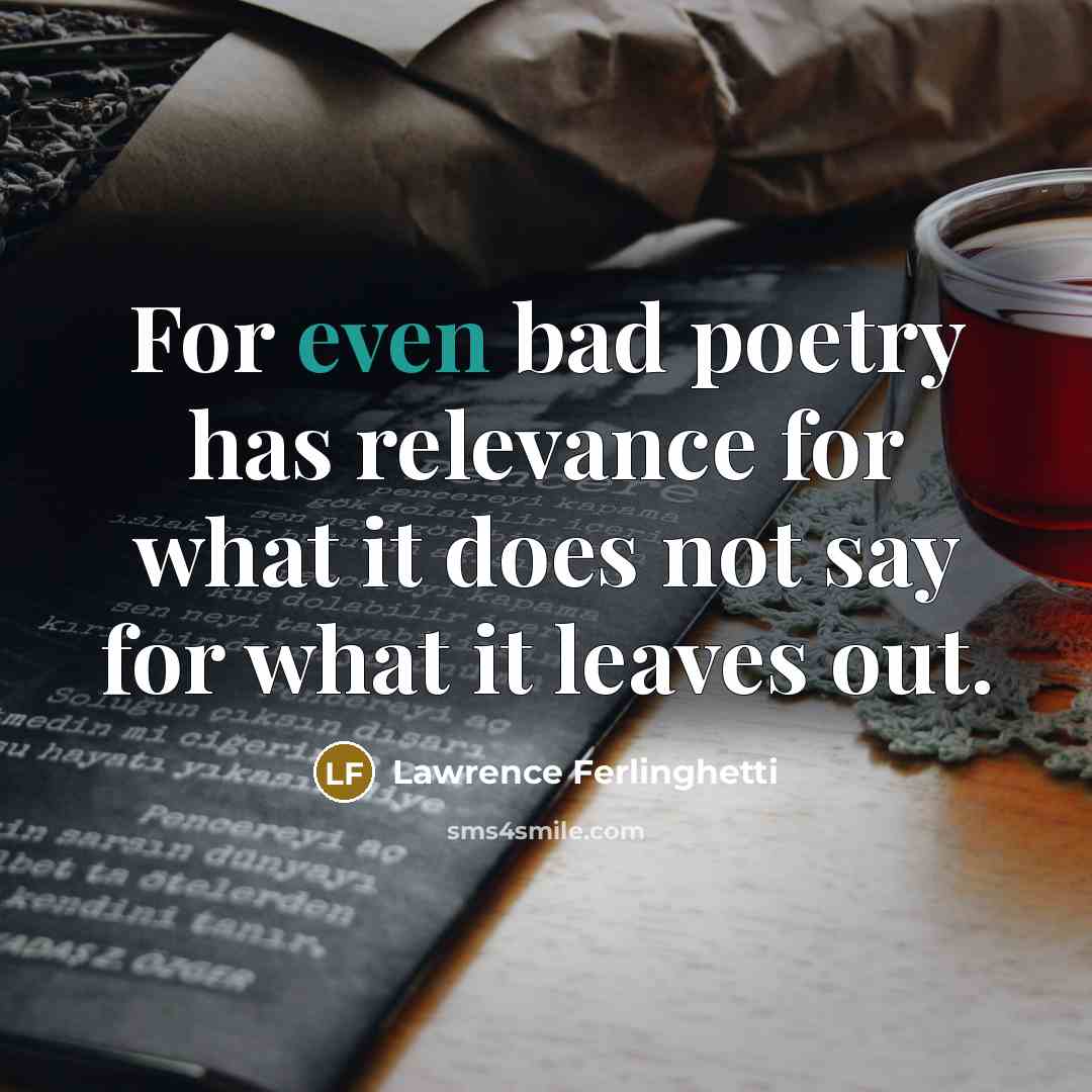 “For even bad poetry has relevance for what it does…” quote by Lawrence Ferlinghetti