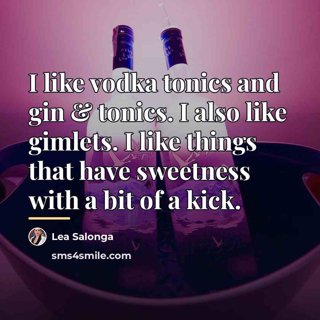 “I like vodka tonics and gin & tonics. I also…” quote by Lea Salonga