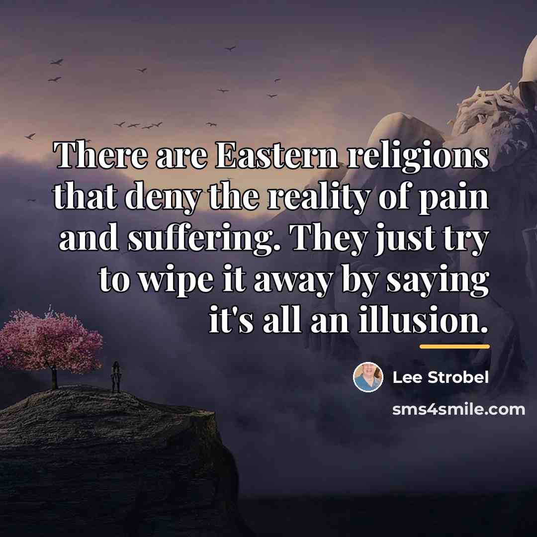 “There are Eastern religions that deny the reality of pain…” quote by Lee Strobel