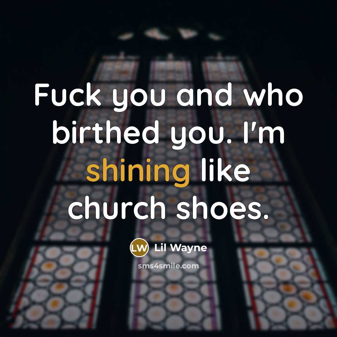 “Fuck you and who birthed you. I'm shining like church…” quote by Lil Wayne
