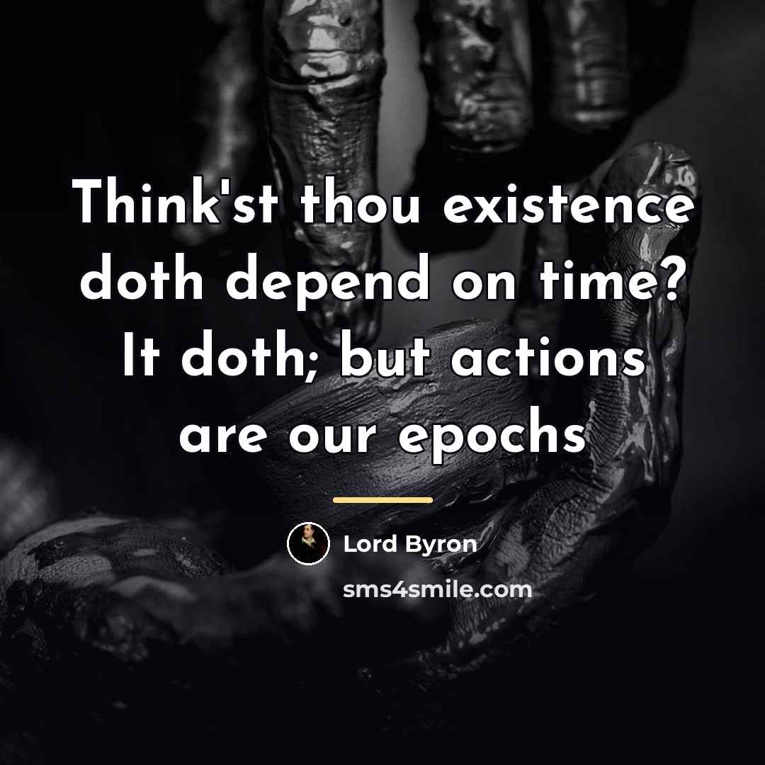 “Think'st thou existence doth depend on time? It doth; but…” quote by Lord Byron