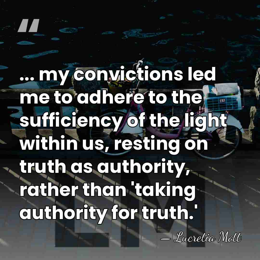 ... my convictions led me to adhere to the sufficiency of the&hellip; - Lucretia Mott