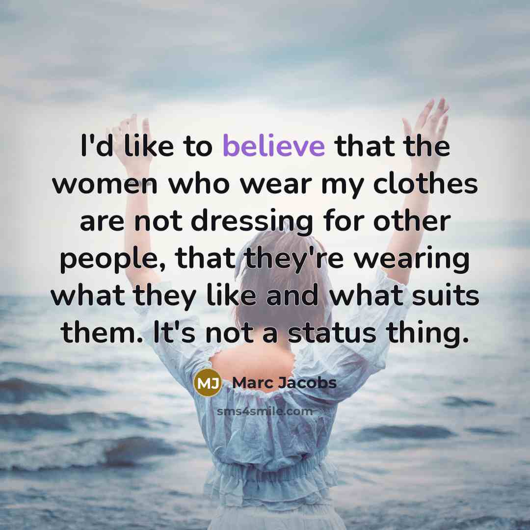 “I'd like to believe that the women who wear my…” quote by Marc Jacobs