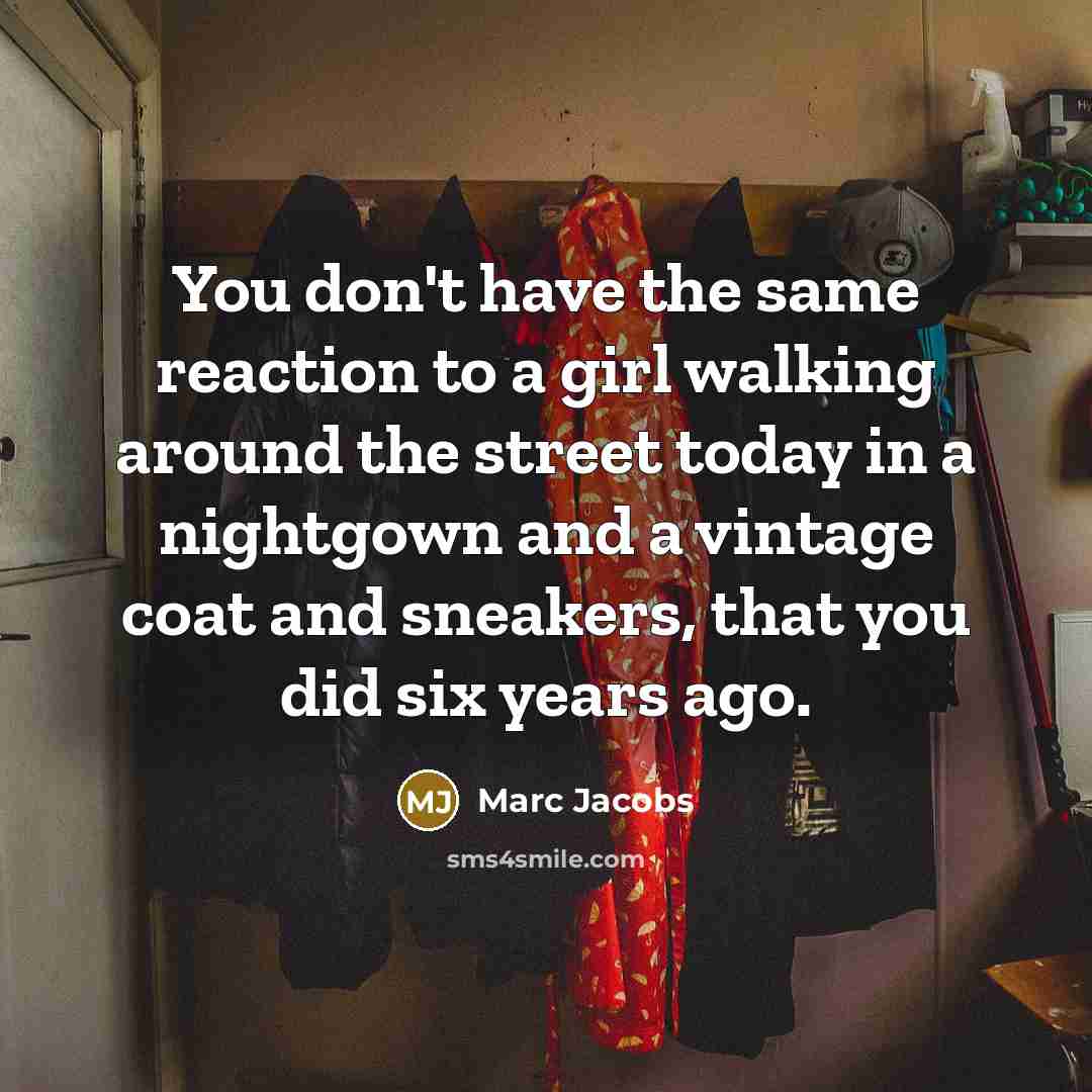 “You don`t have the same reaction to a girl walking…” quote by Marc Jacobs