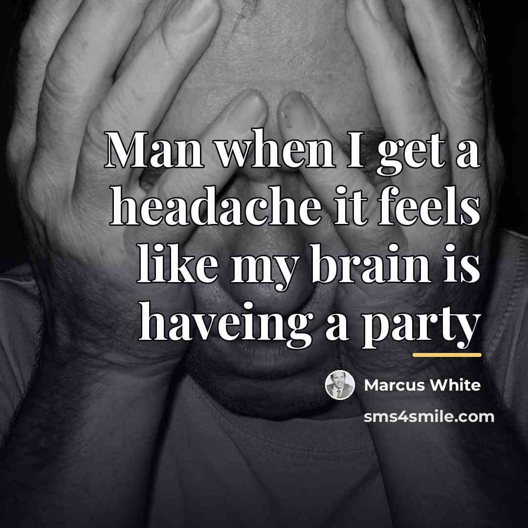 “Man when I get a headache it feels like my…” quote by Marcus White