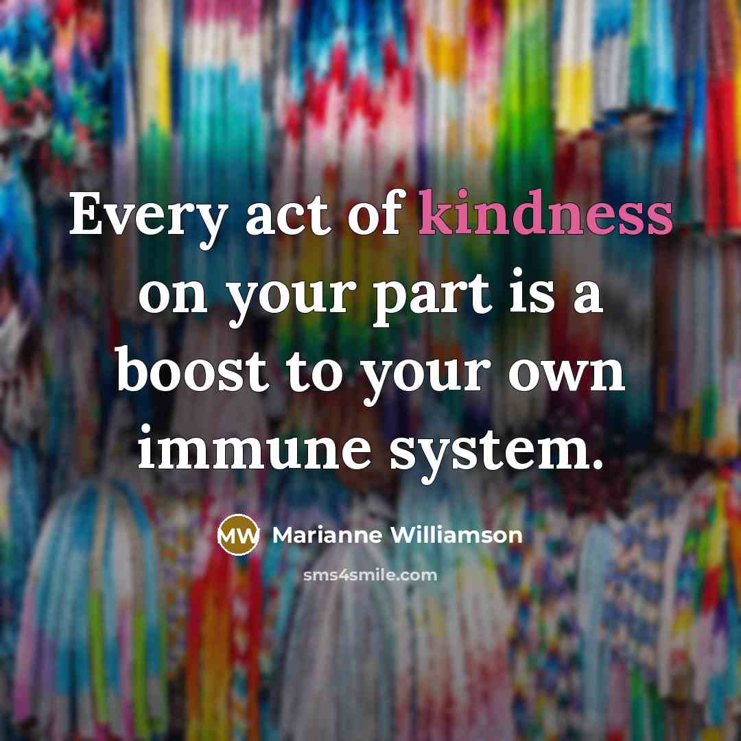 “Every act of kindness on your part is a boost…” quote by Marianne Williamson