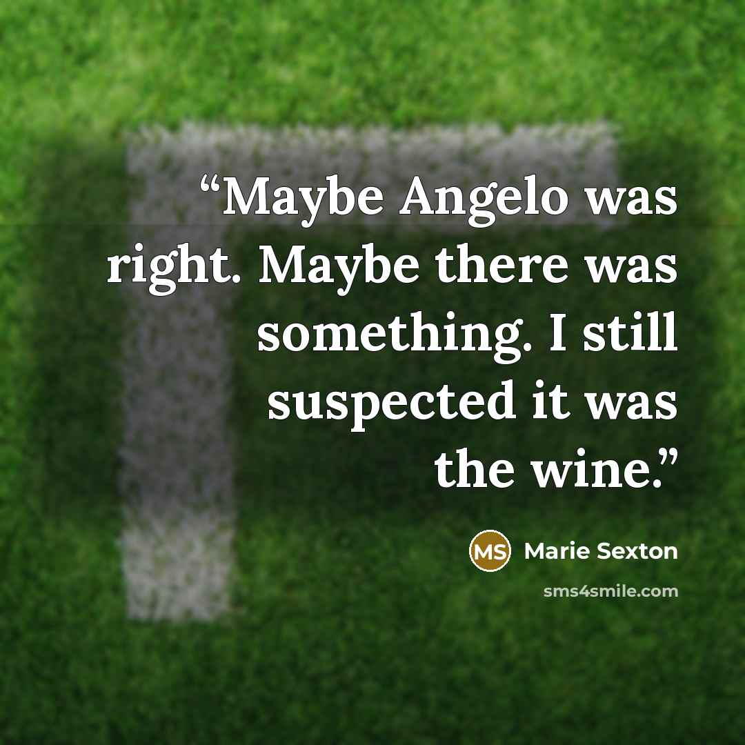 “Maybe Angelo was right. Maybe there was something. I still suspected it was the wine.” quote by Marie Sexton