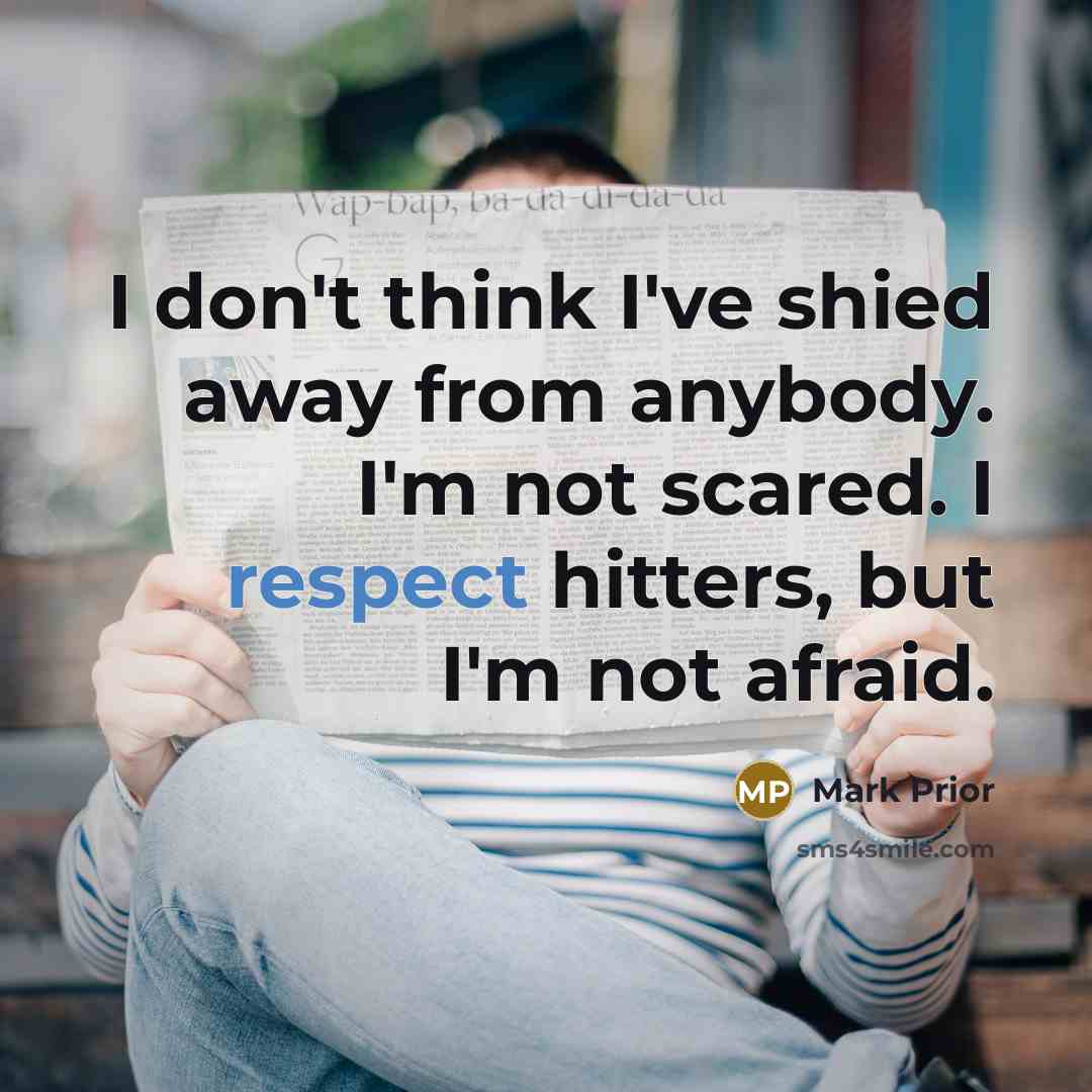 “I don't think I've shied away from anybody. I'm not…” quote by Mark Prior