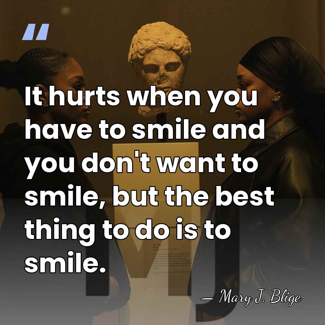 It hurts when you have to smile and you don't want to&hellip; - Mary J. Blige