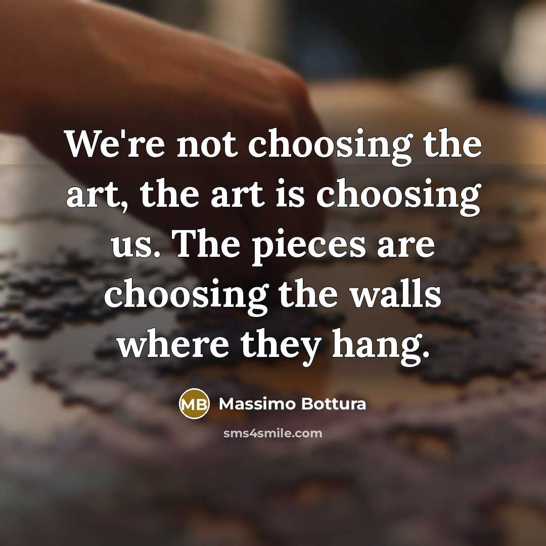 “We're not choosing the art, the art is choosing us.…” quote by Massimo Bottura