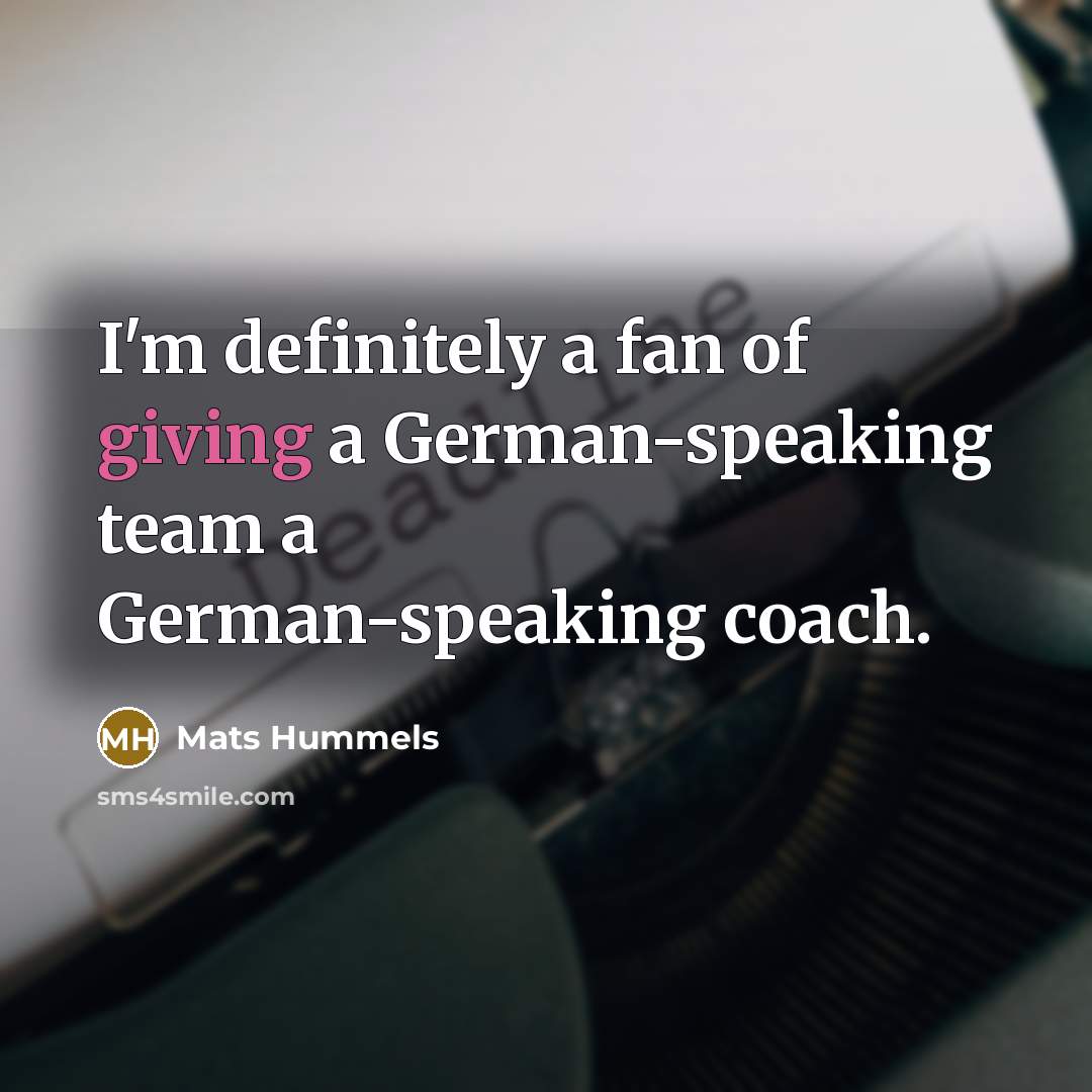 “I'm definitely a fan of giving a German-speaking team a…” quote by Mats Hummels