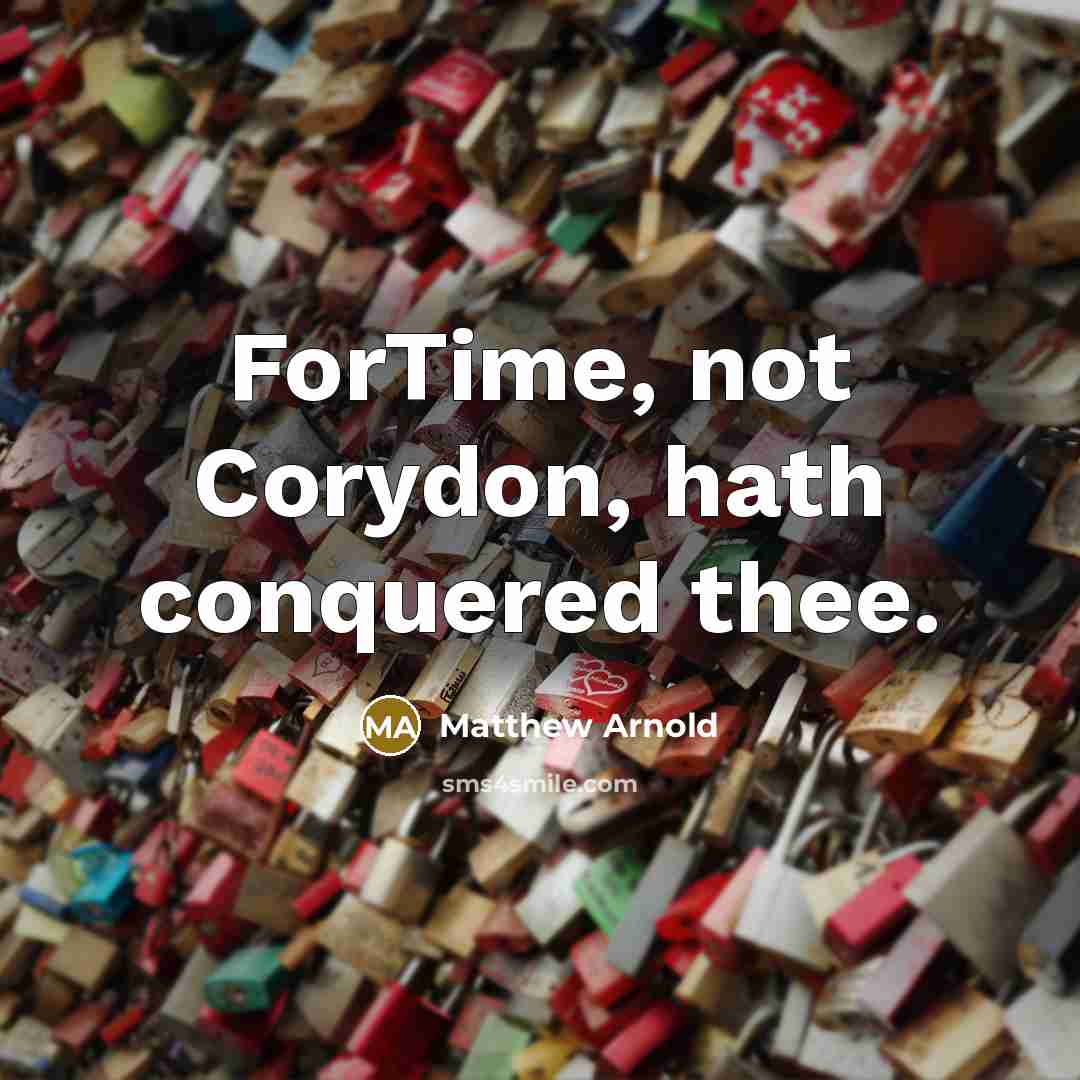 “ForTime, not Corydon, hath conquered thee.…” quote by Matthew Arnold
