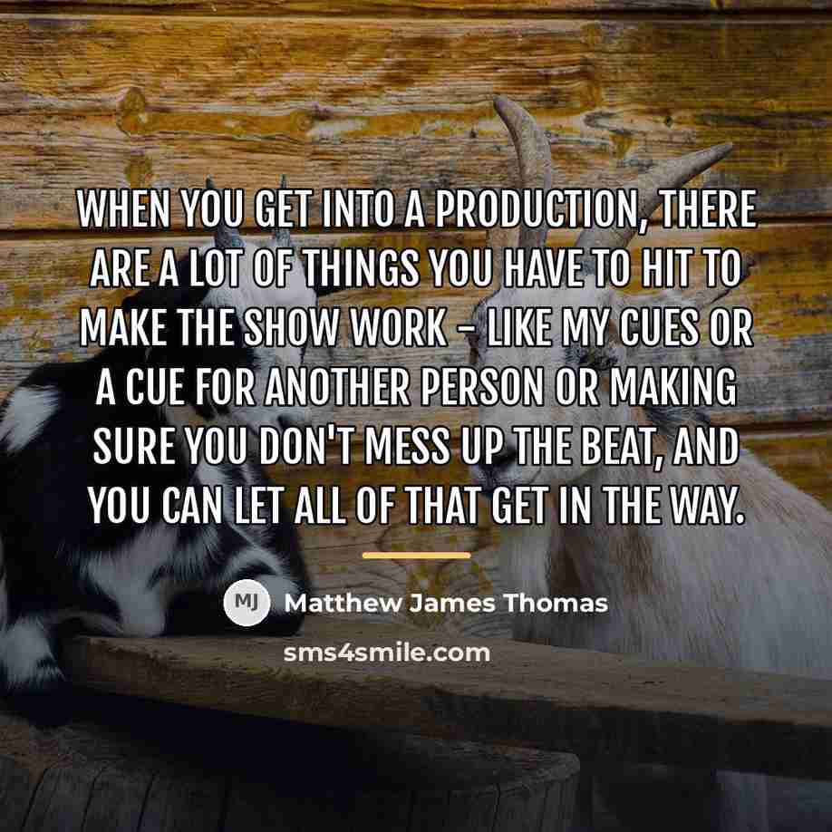 “When you get into a production, there are a lot…” quote by Matthew James Thomas